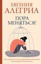 Евгения Алегриа. Пора меняться! Как освободиться от ограничивающих убеждений и реализовать свой потенциал Евгения Алегриа. Пора меняться! Как освободиться от ограничивающих убеждений и реализовать свой потенциал