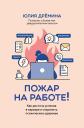 Юлия Дрёмина. Пожар на работе!: как достичь успехов в карьере и сохранить психическое здоровье Юлия Дрёмина. Пожар на работе!: как достичь успехов в карьере и сохранить психическое здоровье