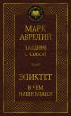 Эпиктет, Марк Аврелий Антонин. Наедине с собой. В чем наше благо? Эпиктет, Марк Аврелий Антонин. Наедине с собой. В чем наше благо?