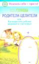 Эдуард Александрович Гуляев, Феодосия Ивановна Гуляева. Родители-целители, или Как вырастить ребенка здоровым и счастливым Эдуард Александрович Гуляев, Феодосия Ивановна Гуляева. Родители-целители, или Как вырастить ребенка здоровым и счастливым