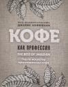 Джеймс Хоффманн. Кофе как профессия. Гид по искусству приготовления кофе Джеймс Хоффманн. Кофе как профессия. Гид по искусству приготовления кофе