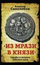 Алексей Павлович Синелобов. "Из мрази в князи". Судьбы и интриги забытого века Алексей Павлович Синелобов. "Из мрази в князи". Судьбы и интриги забытого века