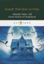 Joseph Sheridan Le Fanu. Ghostly Tales 3. Ghost Stories of Chapelizod = Рассказы о призраках 3: на англ.яз. Le Fanu J.S. Joseph Sheridan Le Fanu. Ghostly Tales 3. Ghost Stories of Chapelizod = Рассказы о призраках 3: на англ.яз. Le Fanu J.S.