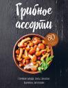 Грибное ассорти. Супы, горячие блюда, закуски, выпечка, заготовки Грибное ассорти. Супы, горячие блюда, закуски, выпечка, заготовки