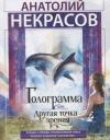 Анатолий Александрович Некрасов. Голограмма, или Другая точка зрения Анатолий Александрович Некрасов. Голограмма, или Другая точка зрения
