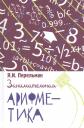 Яков Исидорович Перельман. Занимательная арифметика. Загадки и диковинки в мире чисел Яков Исидорович Перельман. Занимательная арифметика. Загадки и диковинки в мире чисел