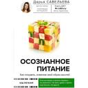 Осознанное питание. Как похудеть, изменив свой образ мыслей Савельева Дарья Осознанное питание. Как похудеть, изменив свой образ мыслей Савельева Дарья