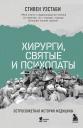 Стивен Уэстаби. Хирурги, святые и психопаты. Остросюжетная история медицины Стивен Уэстаби. Хирурги, святые и психопаты. Остросюжетная история медицины