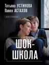Павел Алексеевич Астахов, Татьяна Витальевна Устинова. Шок-школа Павел Алексеевич Астахов, Татьяна Витальевна Устинова. Шок-школа