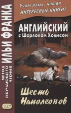 Английский с Шерлоком Холмсом. Шесть Наполеонов = The Adventure of the Six Napoleons Английский с Шерлоком Холмсом. Шесть Наполеонов = The Adventure of the Six Napoleons