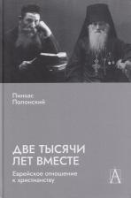 Пинхас Полонский. Две тысячи лет вместе: Еврейское отношение к христианству Пинхас Полонский. Две тысячи лет вместе: Еврейское отношение к христианству
