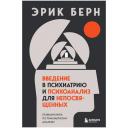 Берн Э. "Введение в психиатрию и психоанализ для непосвященных. Главная книга по транзактному анализу" твердый