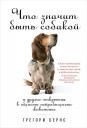 Грегори Бернс. Что значит быть собакой: И другие открытия в области нейробиологии животных