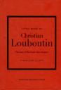 Little Book of Christian Louboutin: The Story of the Iconic Shoe Designer