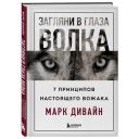 Марк Дивайн. Загляни в глаза волка. 7 принципов настоящего вожака
