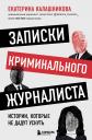 Екатерина Рустемовна Калашникова. Записки криминального журналиста. Истории, которые не дадут уснуть