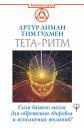 Тим Гудмен, Артур Лиман. Тета-ритм. Сила вашего мозга для обретения здоровья и исполнения желаний!