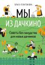 Ольга Платонова. Мы из Дачкино. Советы без занудства для новых дачников