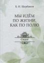 Борис Иванович Щербаков. Мы идем по жизни, как по полю. Стихи