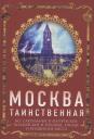 Ирина Геннадьевна Сергиевская. Москва таинственная. Все сакральные и магические, колдовские и роковые, гиблые и волшебные места