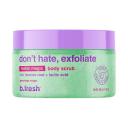 B.FRESH Скраб для тела don't hate, exfoliate body scrub 200