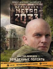 Виктор Робертович Лебедев. Метро 2033. Рожденные ползать: фантастический роман