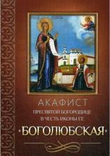 Литература Книга Акафист Пресвятой Богородице в честь иконы Ее "Боголюбская"