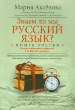 Литература Книга Аксенова Мария Дмитриевна. Знаем ли мы русский язык? История некоторых названий, или Вот так сказанул! 3