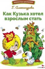 Литература Книга Александрова Галина Владимировна. Как Кузька хотел взрослым стать