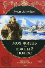 Литература Книга Амундсен Руаль. Моя жизнь. Южный полюс 9785699536085