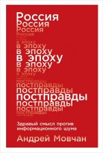Литература Книга Андрей Мовчан. Россия в эпоху постправды: Здравый смысл против информационного шума