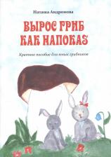 Литература Книга Андронова Наташа. Вырос гриб как напоказ.Краткое пособие для юных грибников