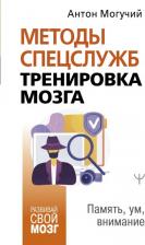 Литература Книга Антон Могучий. Методы спецслужб. Тренировка мозга. Память, ум, внимание