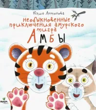 Литература Книга Антонова Юлия Викторовна. Необыкновенные приключения амурского тигра Амбы