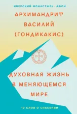 Литература Книга Архимандрит Василий. Духовная жизнь в меняющемся мире. 12 слов о спасен