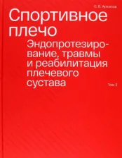 Литература Книга Архипов Сергей Васильевич. Спортивное плечо. В 3-х томах. Том 3. Эндопротезирование, травмы и реабилитация плечевого сустава