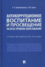 Литература Книга Артеменкова Татьяна Анатольевна, Гусев Алексей Юрьевич. Антикоррупционное воспитание и просвещение на всех уровнях образования. Учебно-методическое