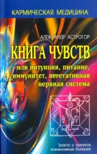 Литература Книга Астрогор Александр Александрович. Кармическая медицина. чувств или интуиция, питание, иммунитет, вегетативная нервная система