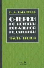 Литература Книга Багадуров Всеволод Алавердиевич. Очерки по истории вокальной педагогики. Часть III. Учебное пособие