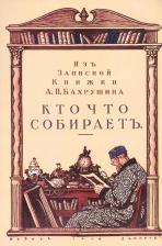 Литература Книга Бахрушин А. П. Кто что собирает. Из записной книжки А. П. Бахрушина