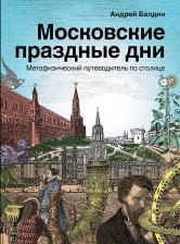 Литература Книга Балдин Андрей Николаевич. Московские праздные дни. Метафизический путеводитель по столице
