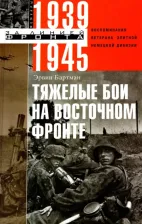 Литература Книга Бартман Эрвин. Тяжелые бои на Восточном фронте. Воспоминания ветерана элитной немецкой дивизии. 1939 - 1945