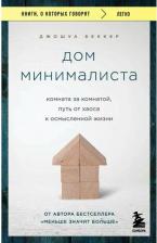 Литература Книга Беккер Джошуа. Дом минималиста. Комната за комнатой, путь от хаоса к осмысленной жизни 9785041898663