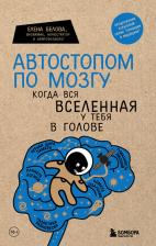 Литература Книга Белова Елена Михайловна. Автостопом по мозгу. Когда вся вселенная у тебя в голове