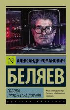 Литература Книга Беляев Александр Романович. Голова профессора Доуэля 9785171162368