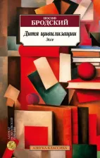 Литература Книга Бродский Иосиф Александрович. Дитя цивилизации. Эссе
