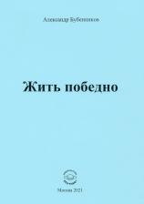 Литература Книга Бубенников Александр Николаевич. Жить победно. Стихи