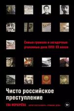 Литература Книга Чисто российское преступление: Самые громкие и загадочные уголовные дела XVIII - XX веков