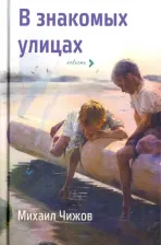 Литература Книга Чижов Михаил Павлович. В знакомых улицах