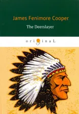 Литература Книга Cooper James Fenimore. The Deerslayer. Зверобой, или Первая тропа войны, на английском языке